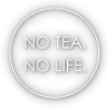NO TEA ,  NO LIFE